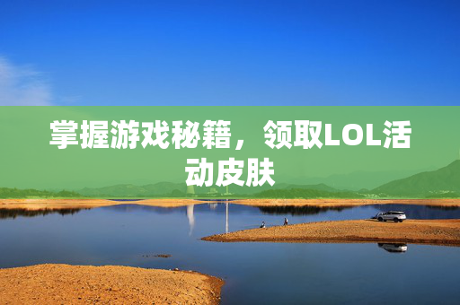 掌握游戏秘籍，领取LOL活动皮肤