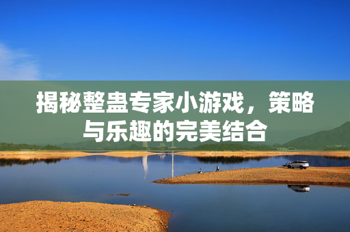 揭秘整蛊专家小游戏，策略与乐趣的完美结合