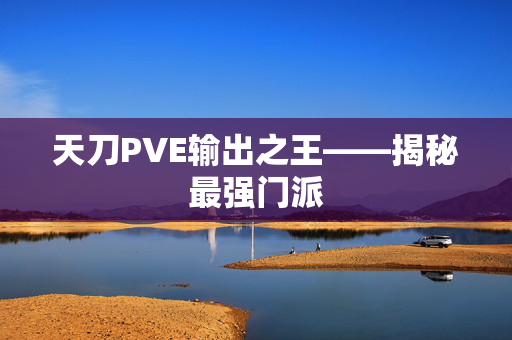 天刀PVE输出之王——揭秘最强门派 天刀PVE输出之王——揭秘最强门派