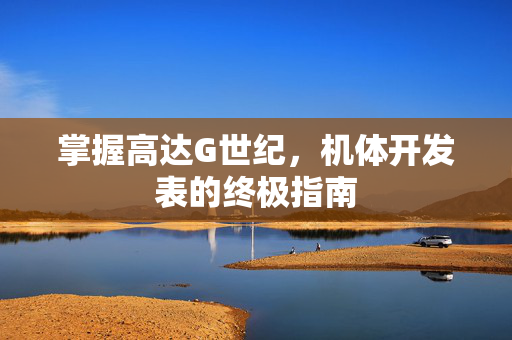 掌握高达G世纪,机体开发表的终极指南 掌握高达G世纪,机体开发表的终极指南