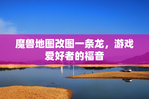 魔兽地图改图一条龙，游戏爱好者的福音