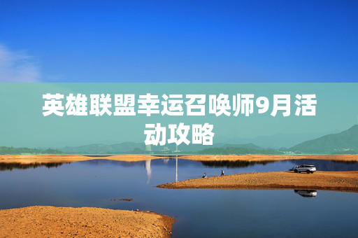 英雄联盟幸运召唤师9月活动攻略 英雄联盟幸运召唤师9月活动攻略