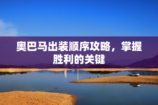 奥巴马出装顺序攻略，掌握胜利的关键
