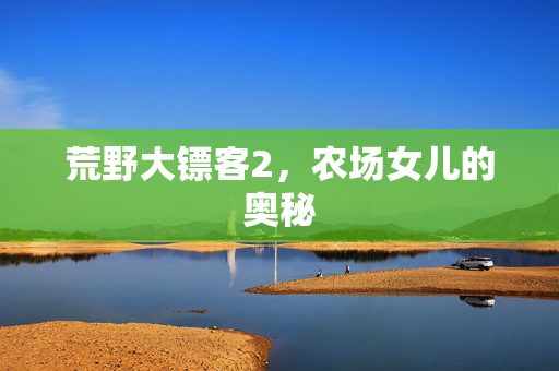 荒野大镖客2，农场女儿的奥秘