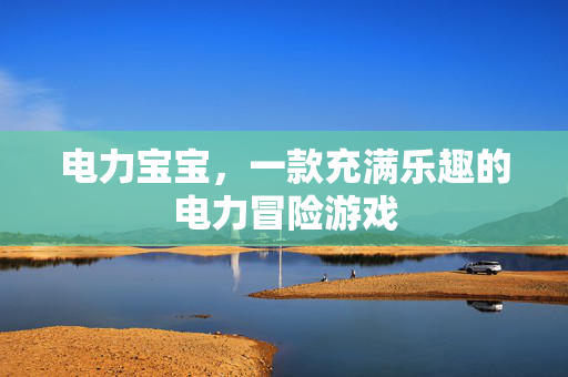 电力宝宝，一款充满乐趣的电力冒险游戏