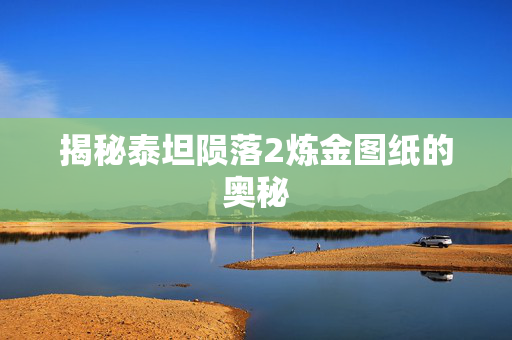 揭秘泰坦陨落2炼金图纸的奥秘