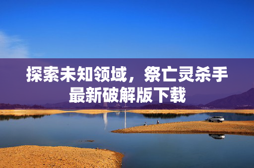 探索未知领域，祭亡灵杀手最新破解版下载