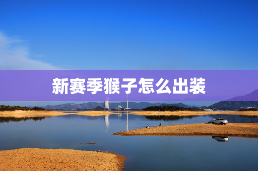 新赛季猴子怎么出装 新赛季猴子怎么出装
