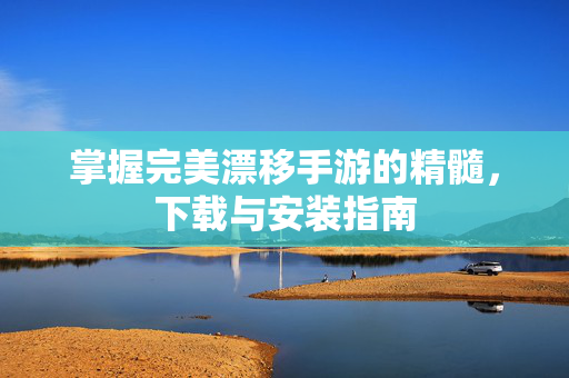 掌握完美漂移手游的精髓，下载与安装指南