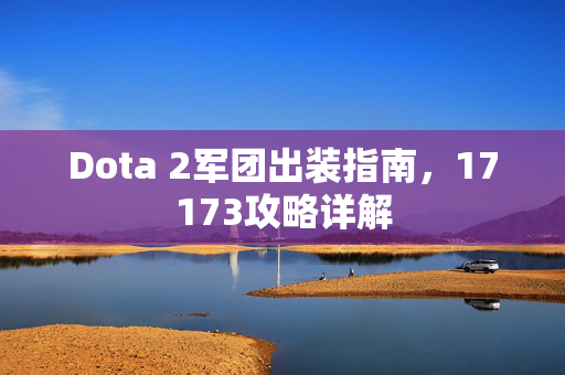 Dota 2军团出装指南,17173攻略详解 Dota 2军团出装指南,17173攻略详解