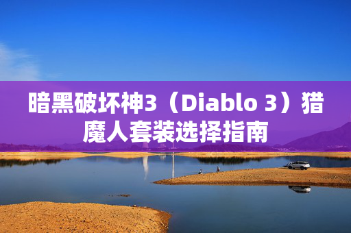 暗黑破坏神3（Diablo 3）猎魔人套装选择指南