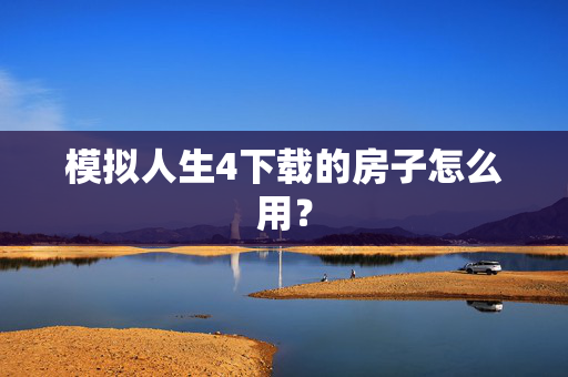 模拟人生4下载的房子怎么用? 模拟人生4下载的房子怎么用?