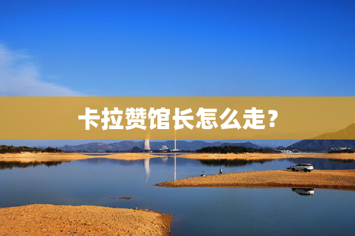 卡拉赞馆长怎么走？