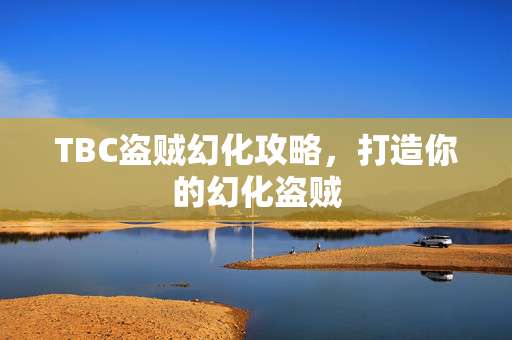 TBC盗贼幻化攻略，打造你的幻化盗贼
