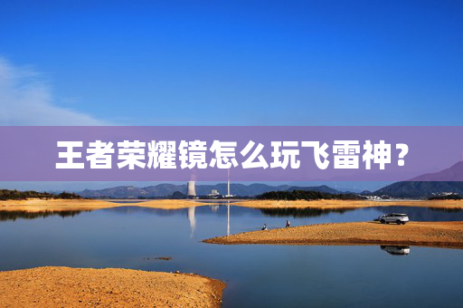 王者荣耀镜怎么玩飞雷神？