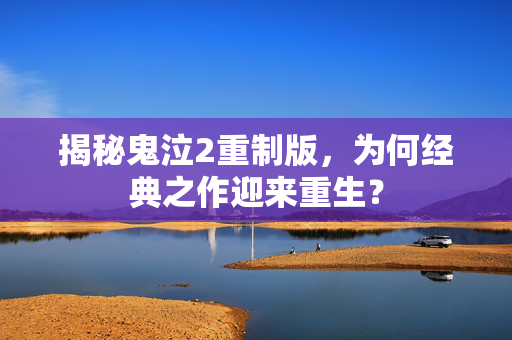 揭秘鬼泣2重制版，为何经典之作迎来重生？