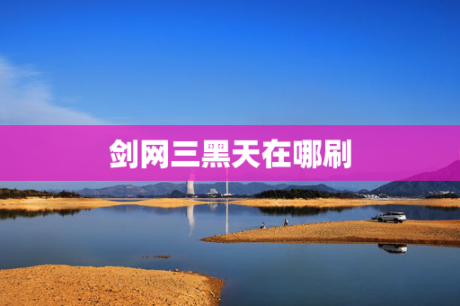 剑网三黑天在哪刷 剑网三黑天在哪刷