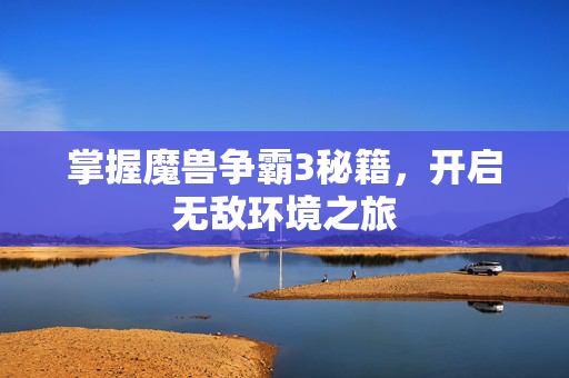 掌握魔兽争霸3秘籍，开启无敌环境之旅