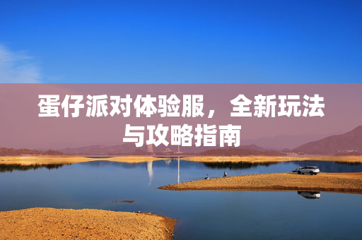 蛋仔派对体验服，全新玩法与攻略指南