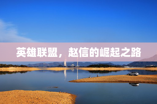 英雄联盟，赵信的崛起之路