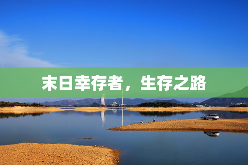 末日幸存者,生存之路 末日幸存者,生存之路