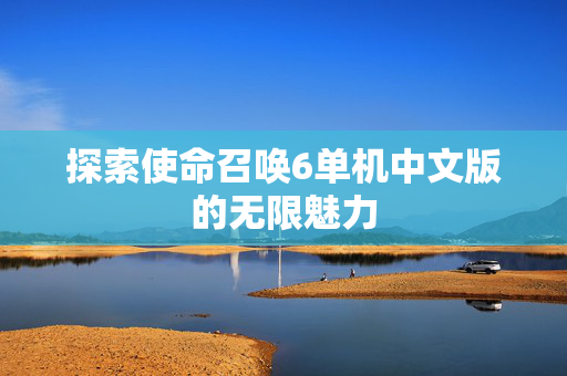 探索使命召唤6单机中文版的无限魅力