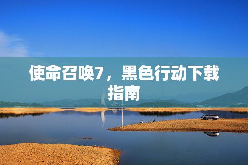 使命召唤7，黑色行动下载指南