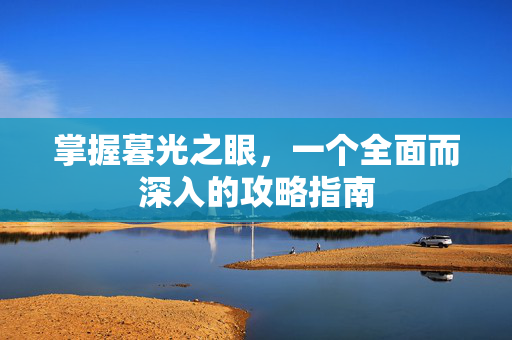 掌握暮光之眼，一个全面而深入的攻略指南