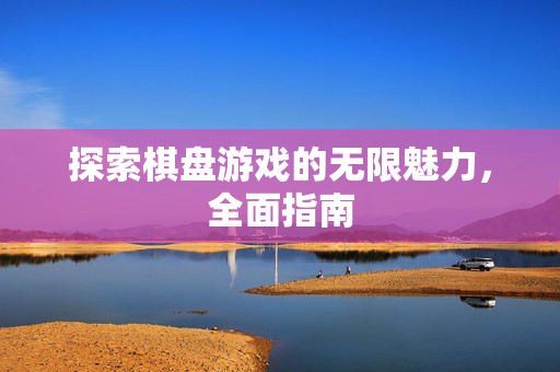 探索棋盘游戏的无限魅力，全面指南