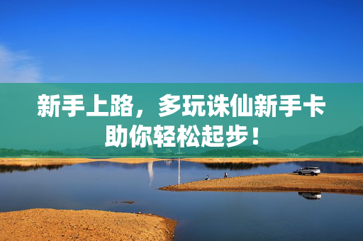 新手上路，多玩诛仙新手卡助你轻松起步！