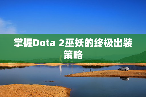 掌握Dota 2巫妖的终极出装策略 掌握Dota 2巫妖的终极出装策略