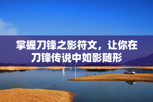 掌握刀锋之影符文，让你在刀锋传说中如影随形