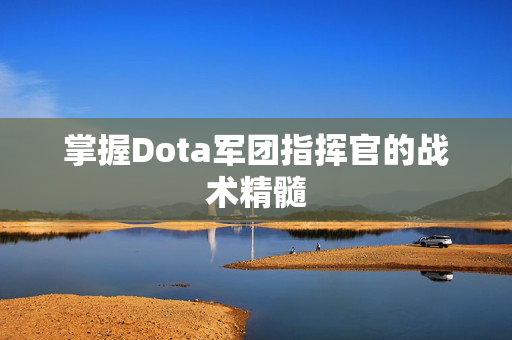 掌握Dota军团指挥官的战术精髓