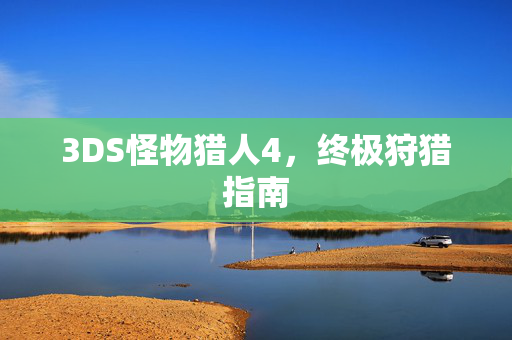3DS怪物猎人4，终极狩猎指南