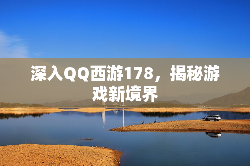 深入QQ西游178,揭秘游戏新境界 深入QQ西游178,揭秘游戏新境界