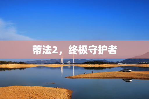 蒂法2，终极守护者