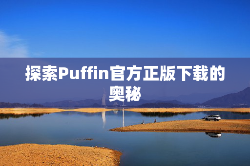 探索Puffin官方正版下载的奥秘