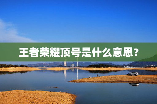 王者荣耀顶号是什么意思？