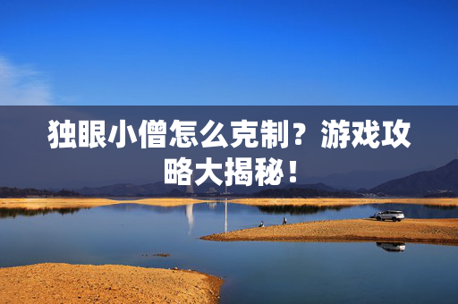 独眼小僧怎么克制？游戏攻略大揭秘！