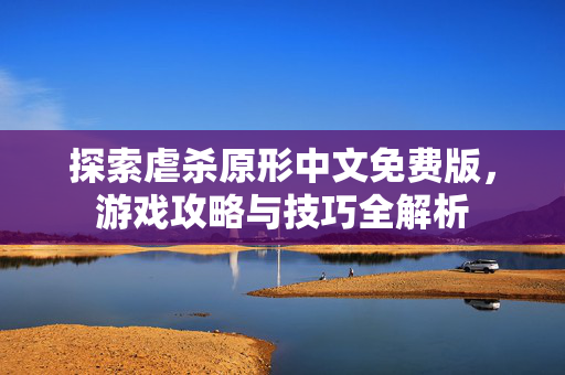 探索虐杀原形中文免费版，游戏攻略与技巧全解析