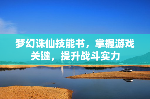 梦幻诛仙技能书，掌握游戏关键，提升战斗实力