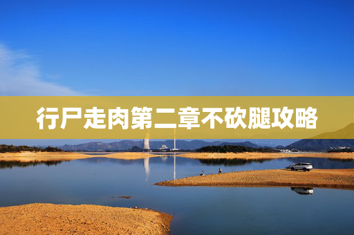 行尸走肉第二章不砍腿攻略
