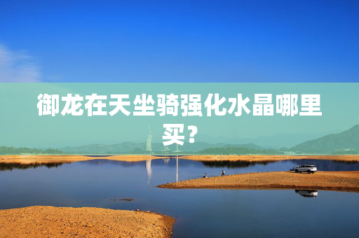 御龙在天坐骑强化水晶哪里买？