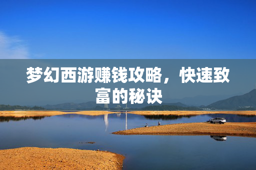 梦幻西游赚钱攻略，快速致富的秘诀