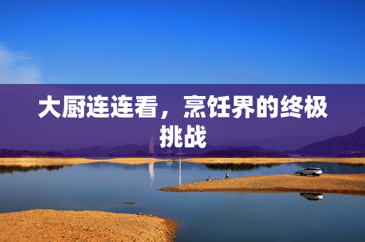 大厨连连看,烹饪界的终极挑战 大厨连连看,烹饪界的终极挑战