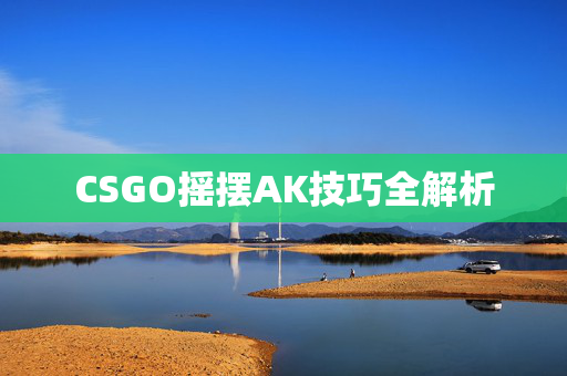 CSGO摇摆AK技巧全解析