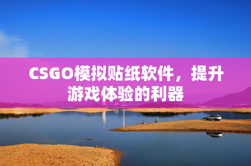 CSGO模拟贴纸软件，提升游戏体验的利器