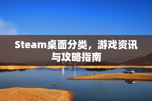 Steam桌面分类，游戏资讯与攻略指南