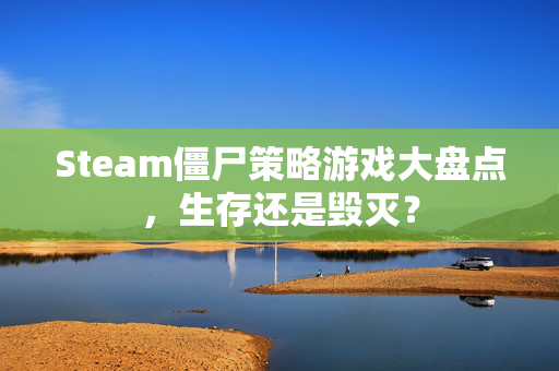 Steam僵尸策略游戏大盘点，生存还是毁灭？