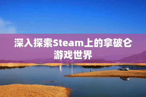 深入探索Steam上的拿破仑游戏世界